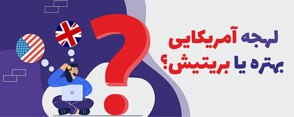 کدام لهجه را یاد بگیریم؟ آمریکایی یا بریتیش؟